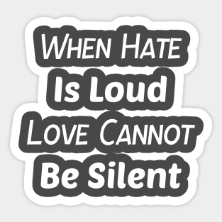 When Hate is Loud Love Cannot Be Silent Shirt,Be Kind,Love Wins,Kindness Matters Sticker